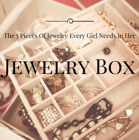 The 5 Pieces Of Jewelry Every Girl Needs In Her Jewelry Box